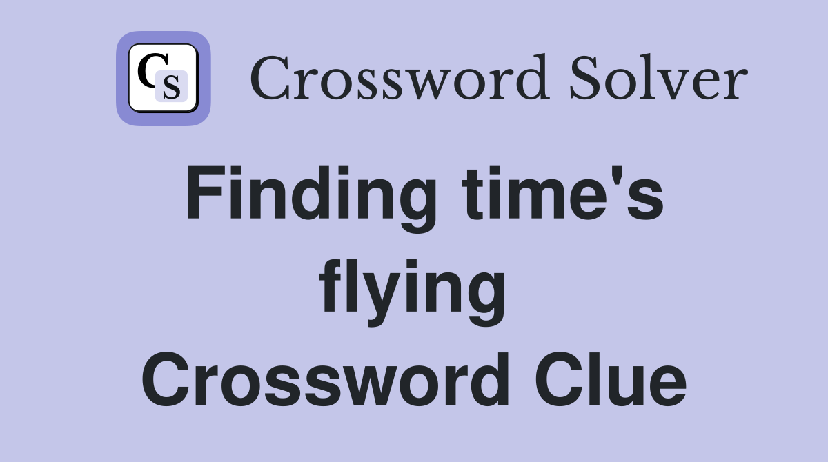 Finding time's flying Crossword Clue