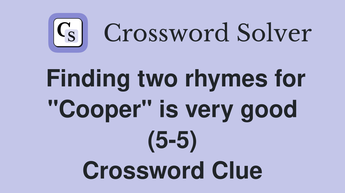 Finding two rhymes for "Cooper" is very good (5-5) Crossword Clue