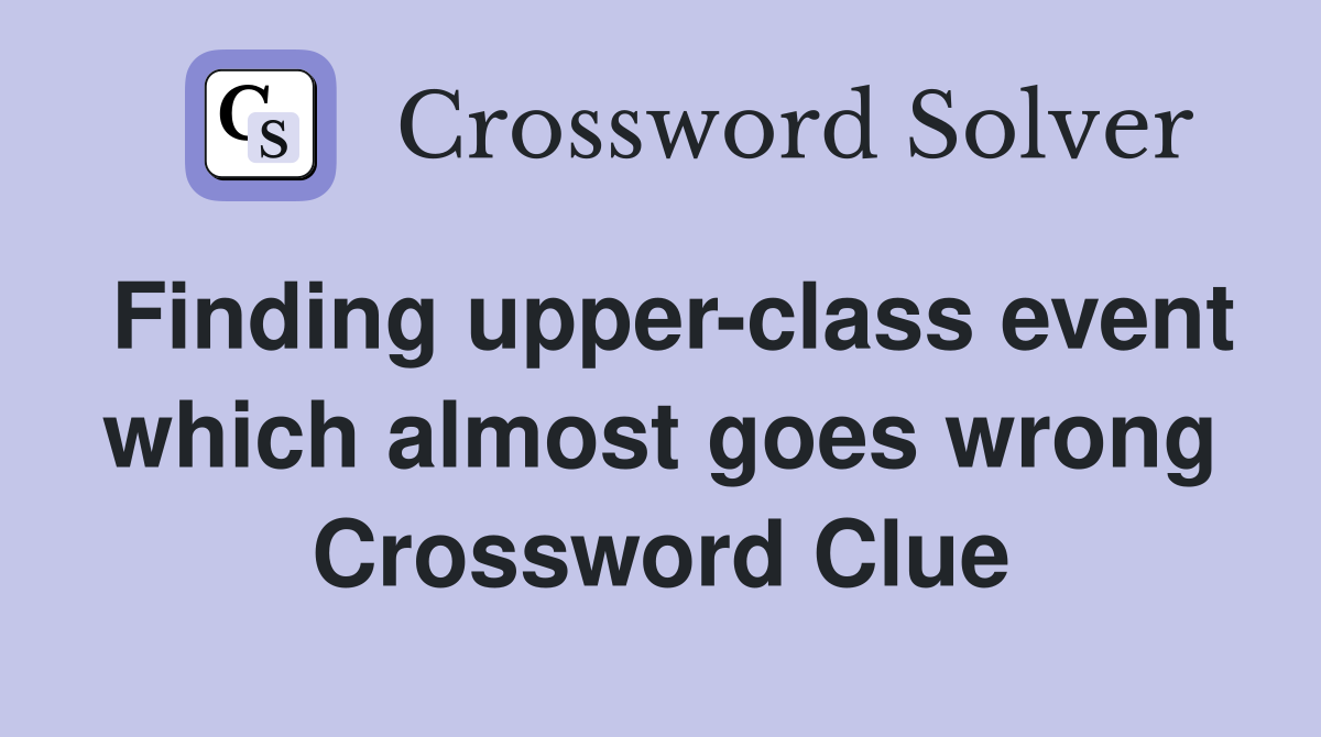Finding upper-class event which almost goes wrong Crossword Clue
