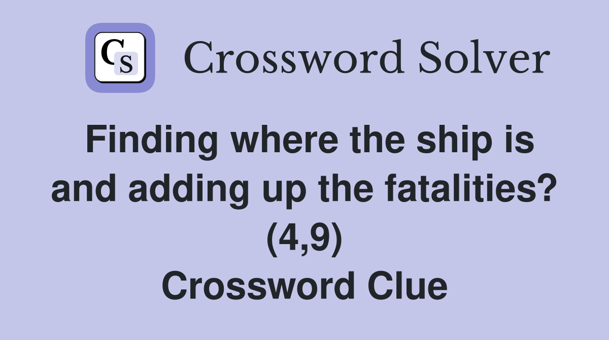 Finding where the ship is and adding up the fatalities? (4,9) Crossword Clue