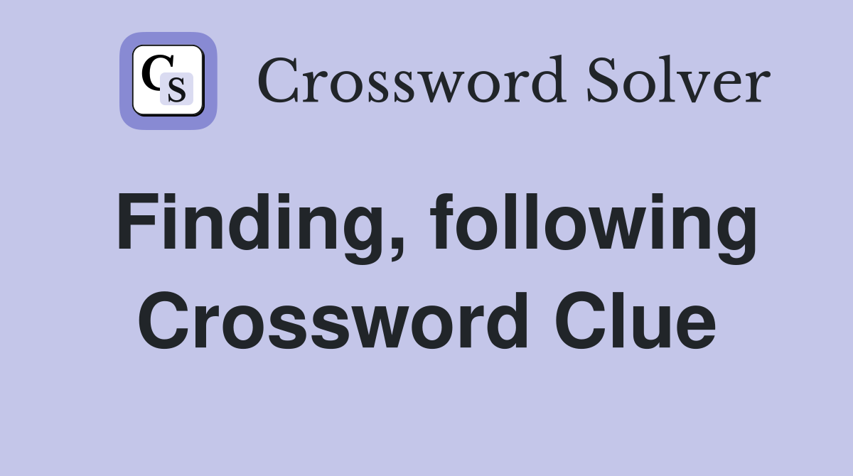 Finding, following Crossword Clue