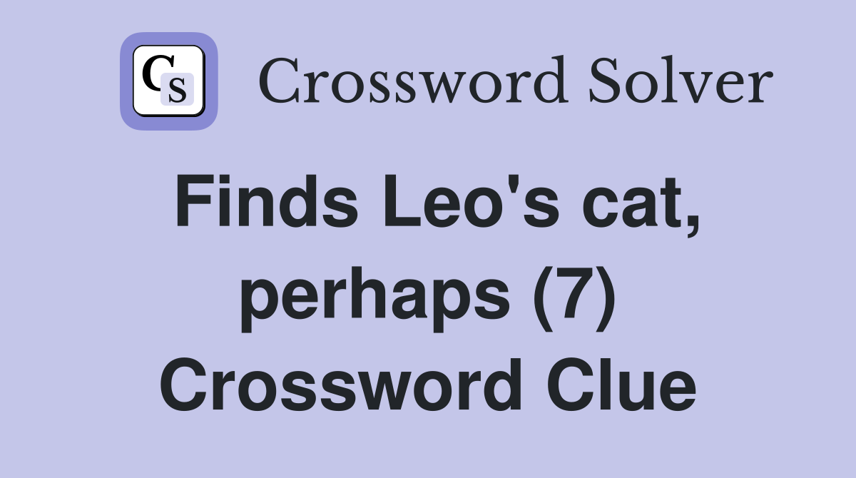 Finds Leo's cat, perhaps (7) Crossword Clue