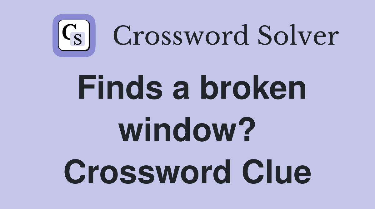 Finds a broken window? Crossword Clue