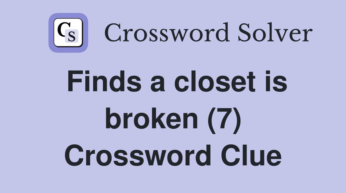 Finds a closet is broken (7) Crossword Clue