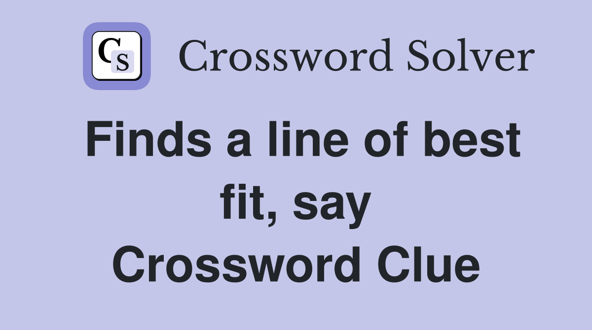 Finds a line of best fit, say Crossword Clue
