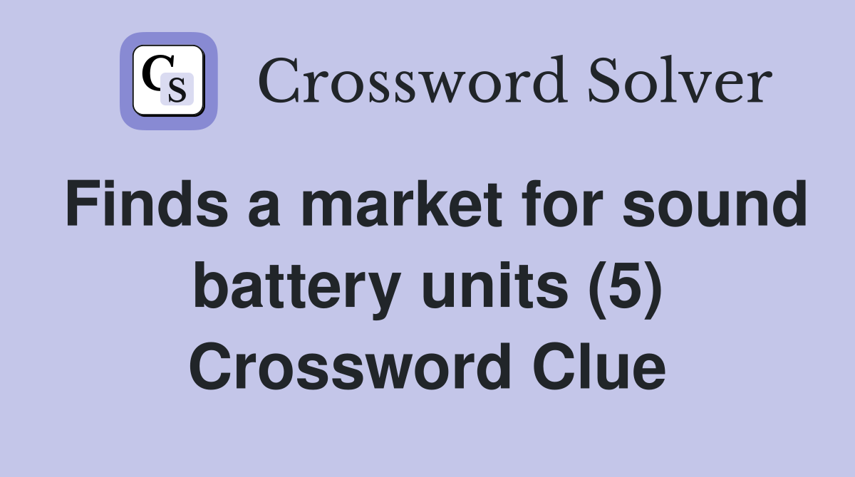 Finds a market for sound battery units (5) Crossword Clue
