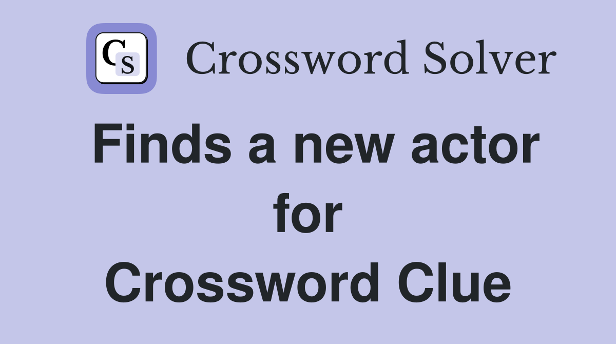 Finds a new actor for Crossword Clue