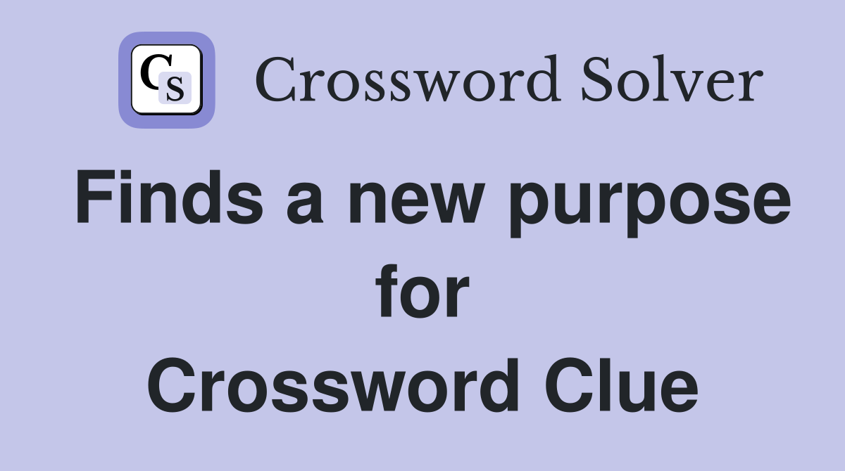 Finds a new purpose for Crossword Clue