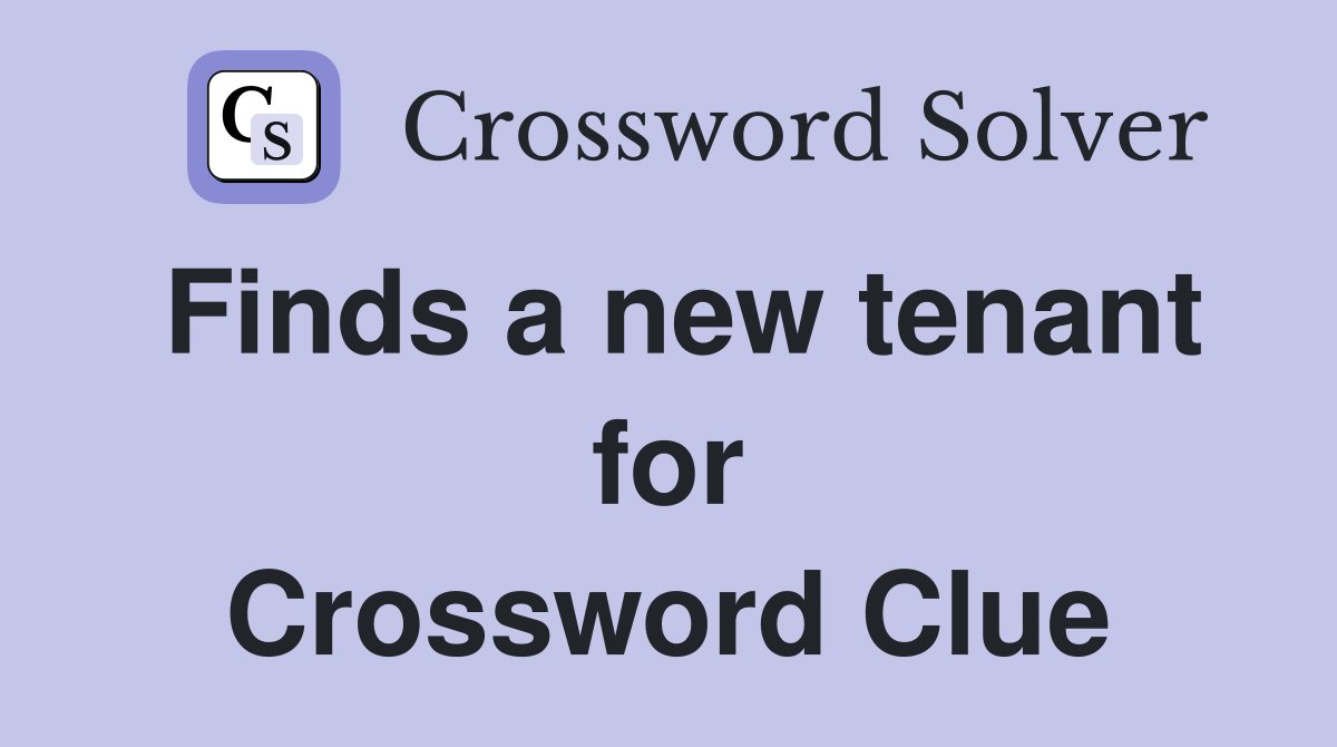 Finds a new tenant for Crossword Clue