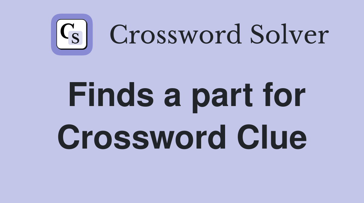 Finds a part for Crossword Clue