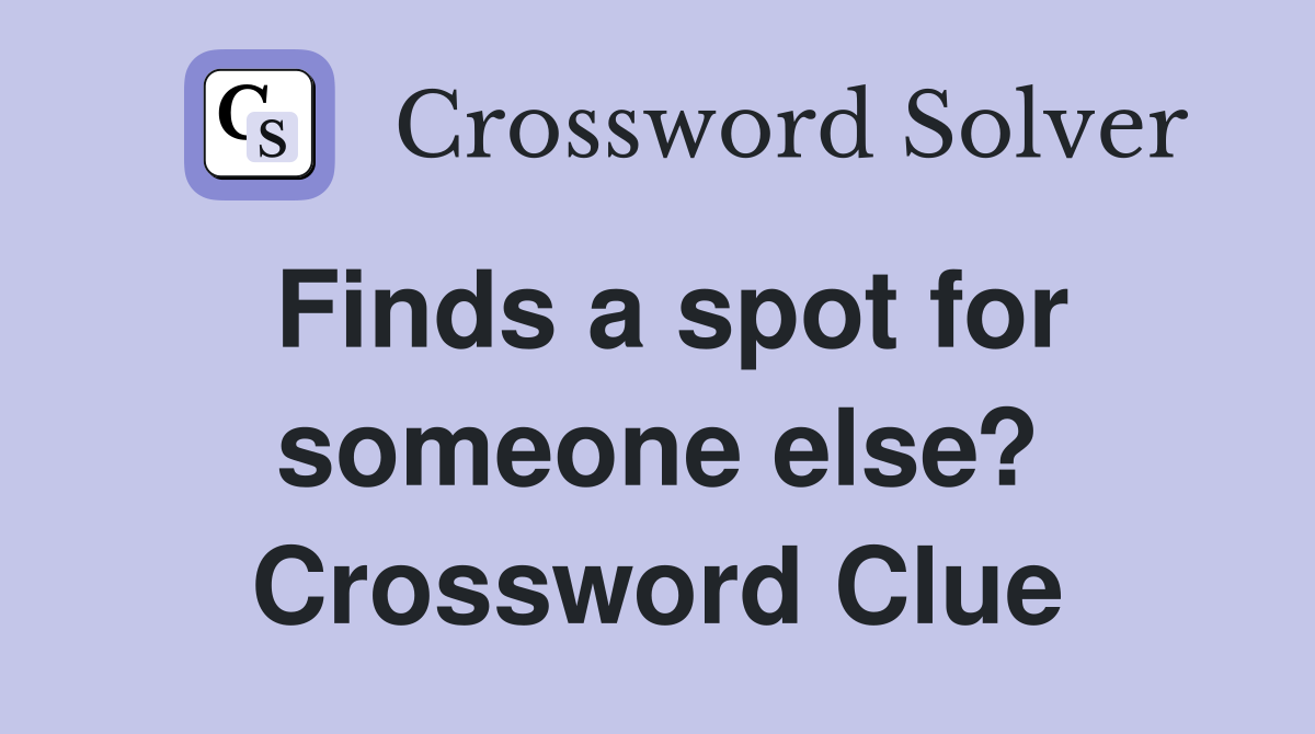 Finds a spot for someone else? Crossword Clue