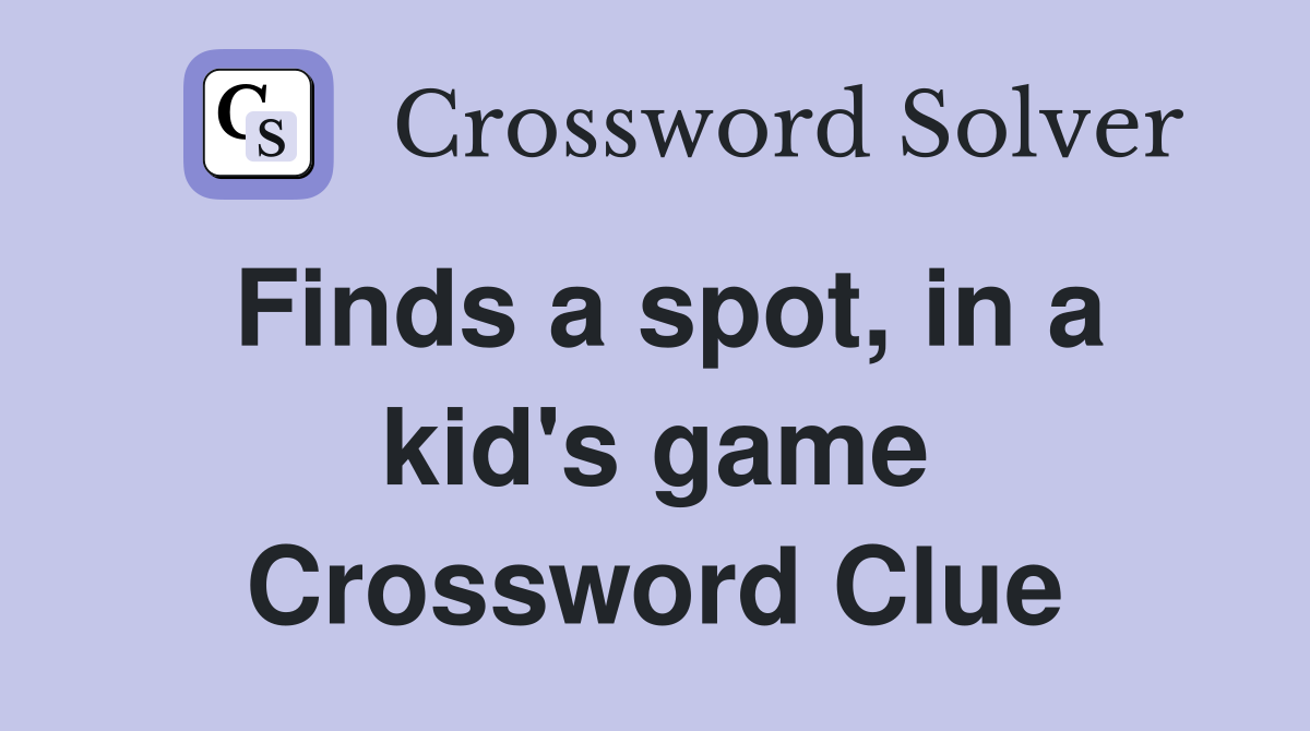 Finds a spot, in a kid's game Crossword Clue