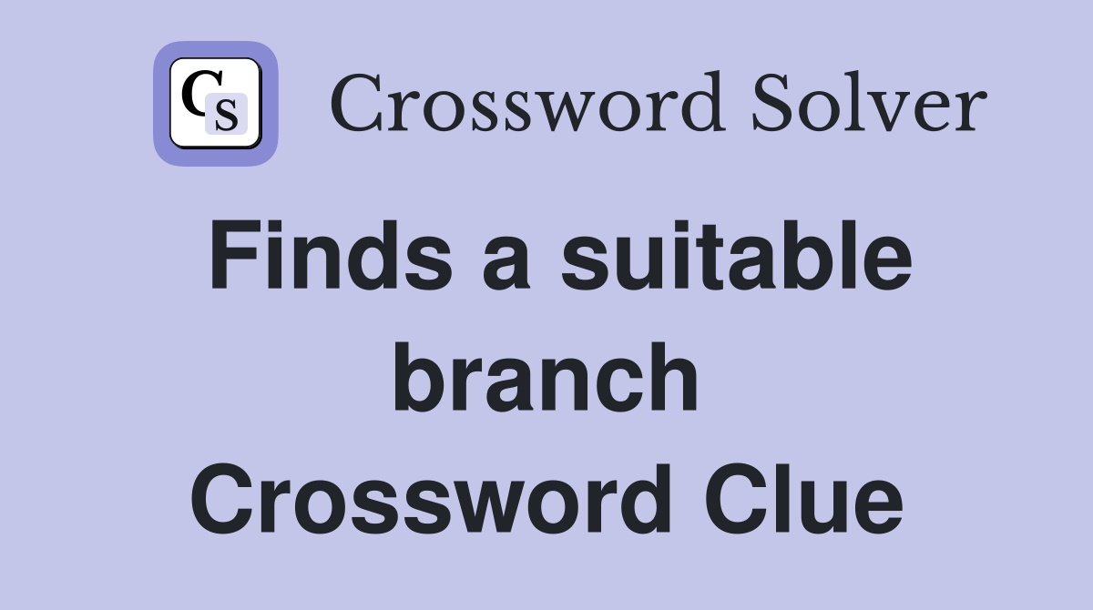Finds a suitable branch Crossword Clue