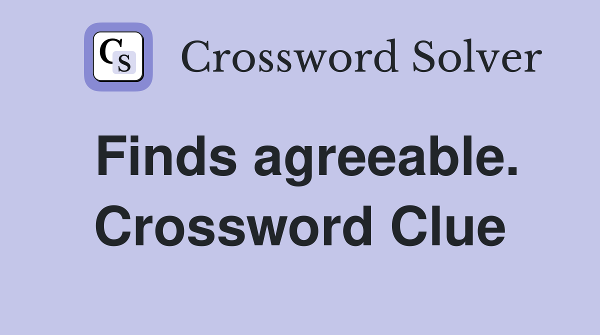 Finds agreeable. Crossword Clue