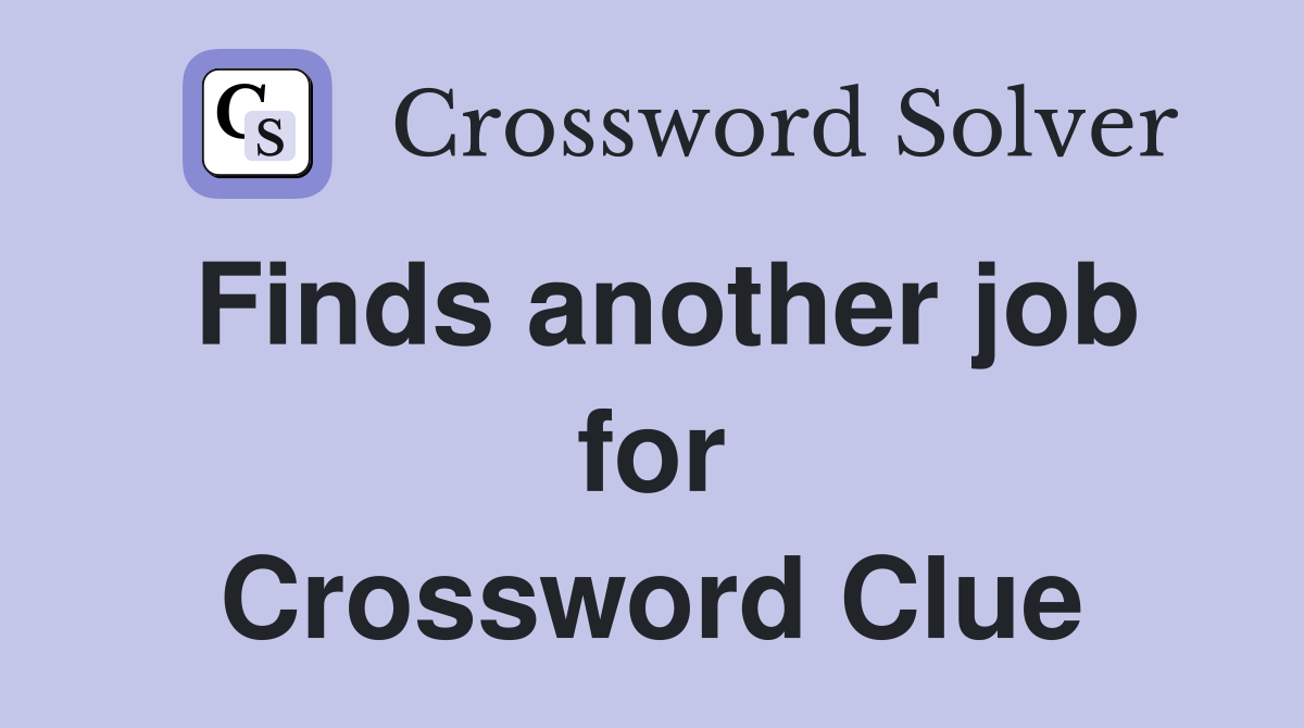 Finds another job for Crossword Clue