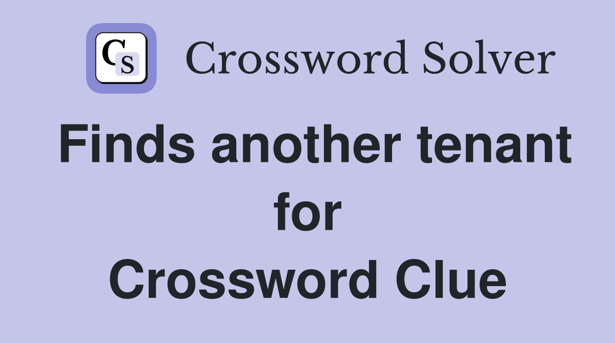 Finds another tenant for Crossword Clue
