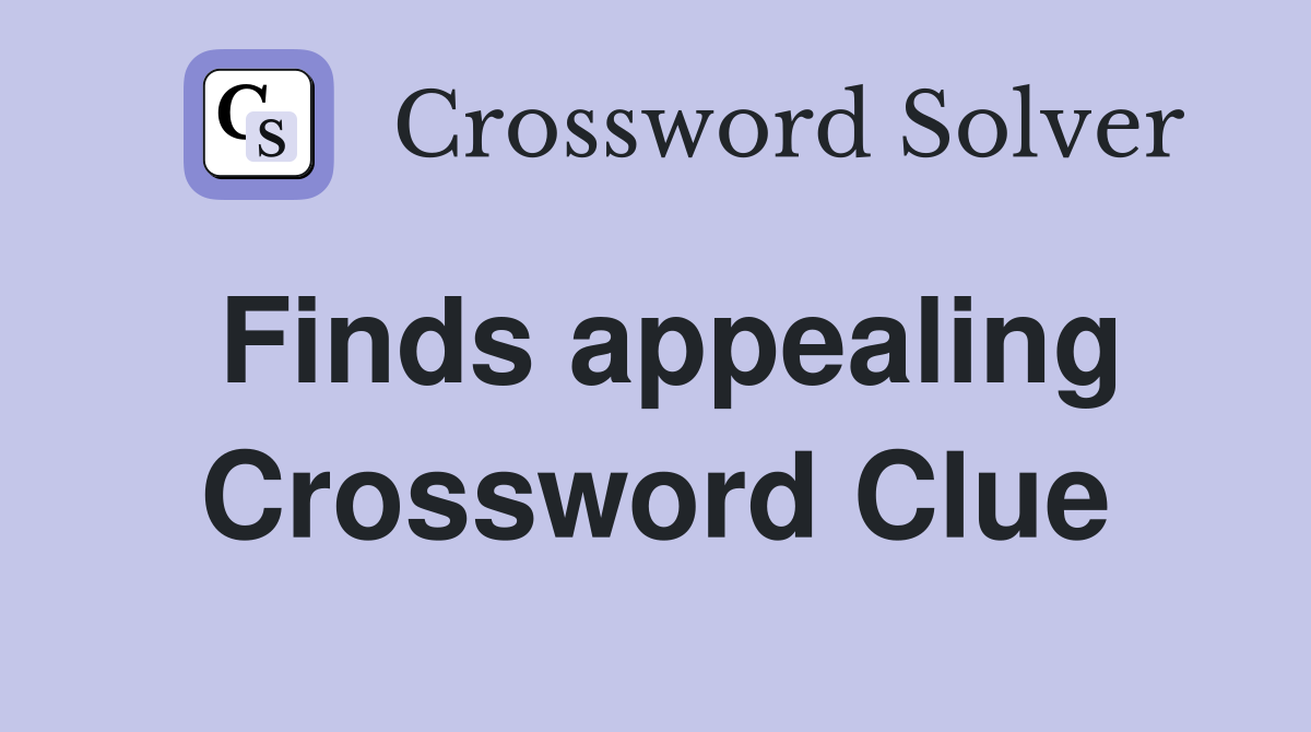 Finds appealing Crossword Clue