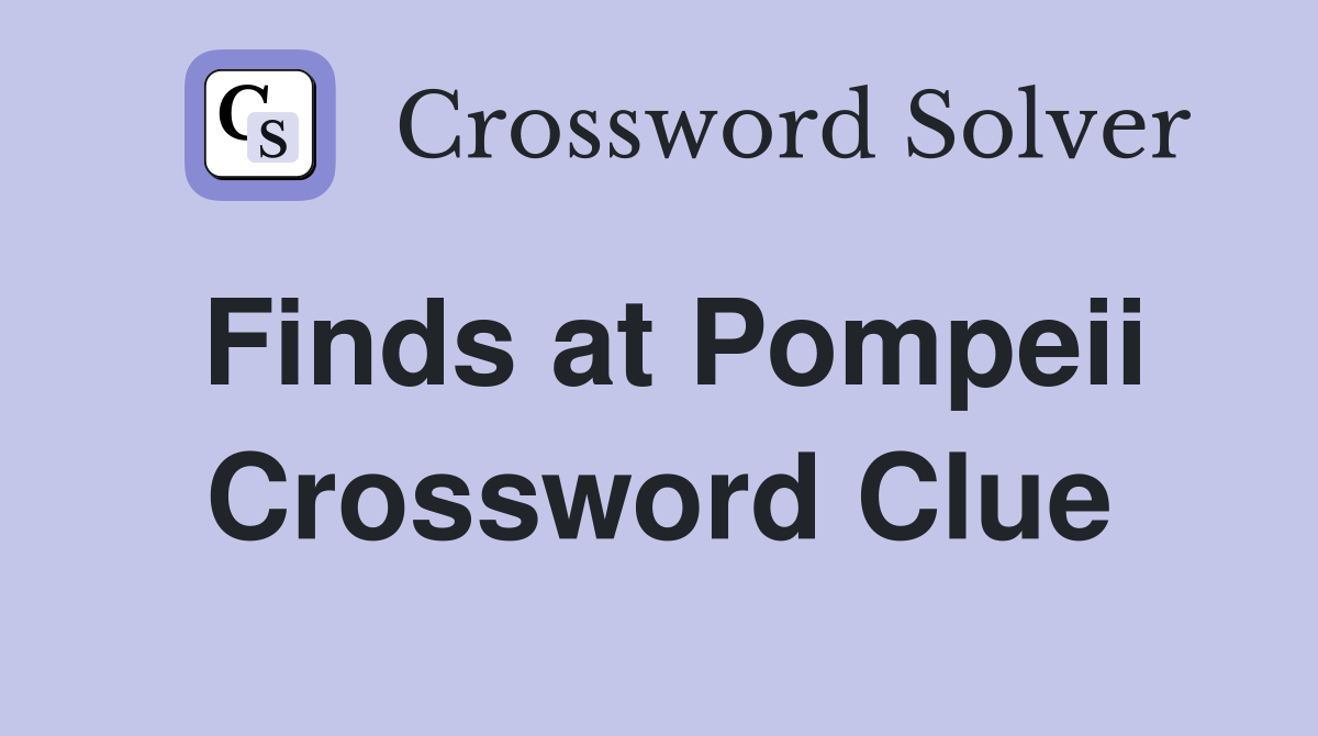 Finds at Pompeii Crossword Clue