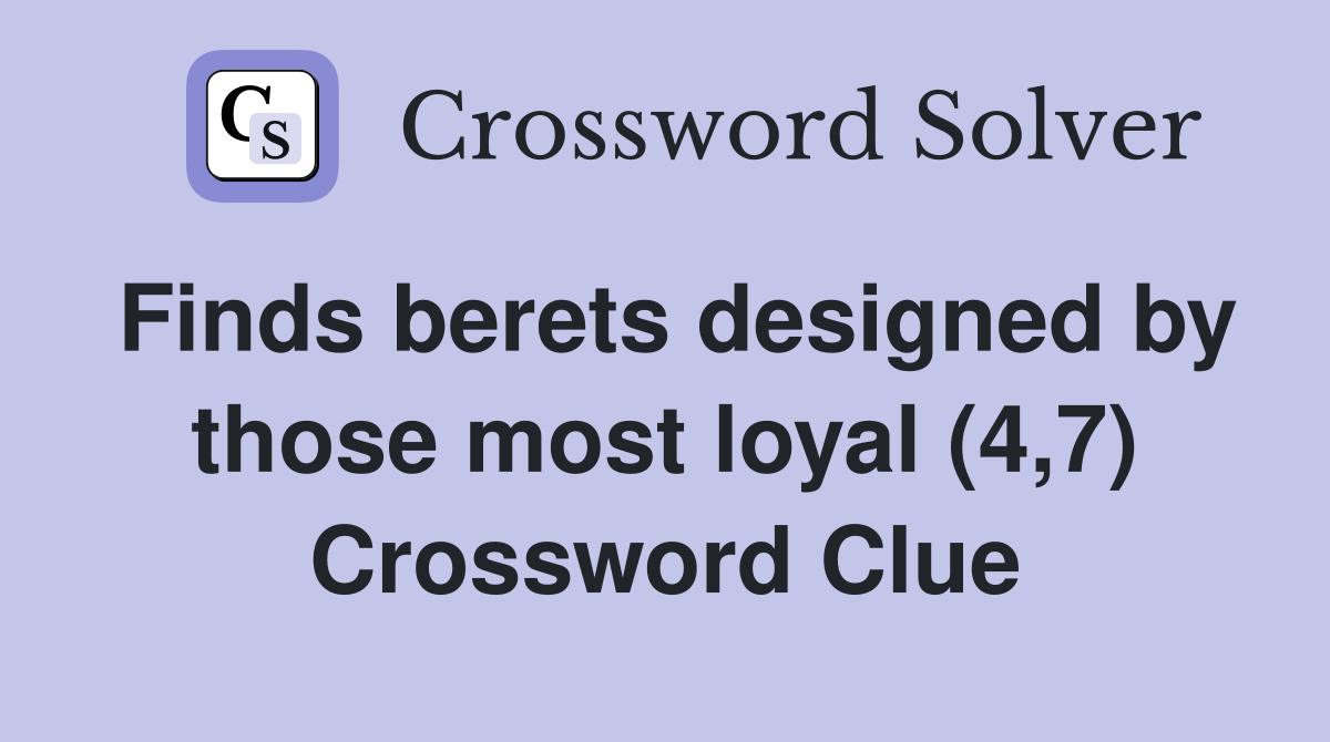 Finds berets designed by those most loyal (4,7) Crossword Clue