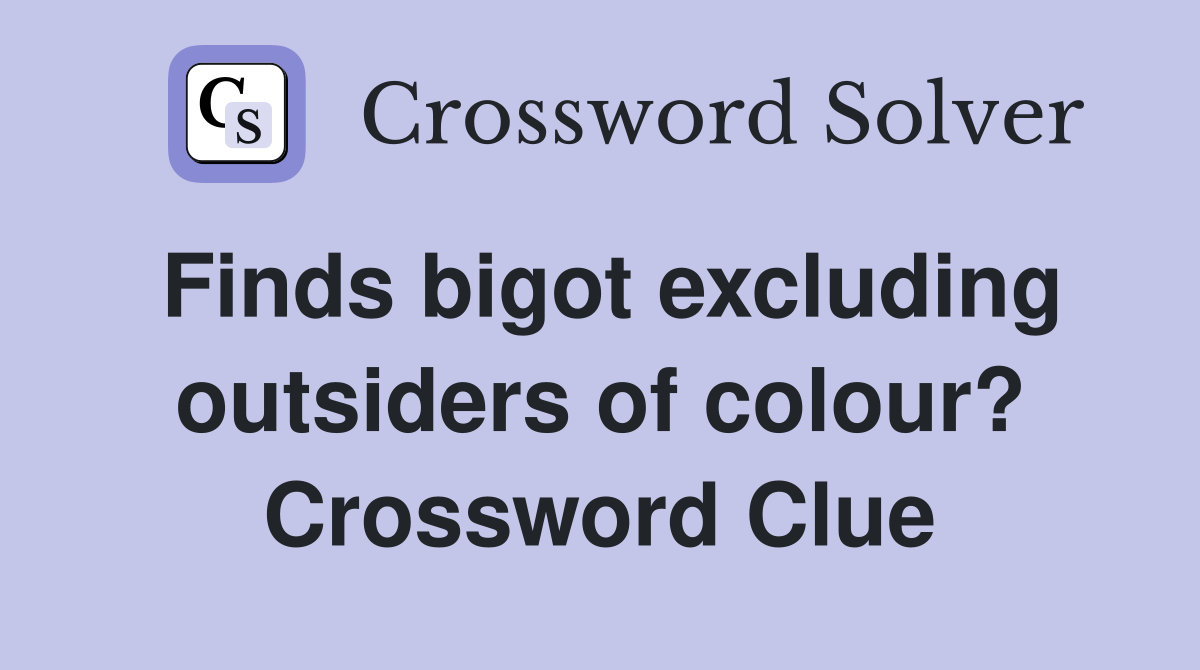 Finds bigot excluding outsiders of colour? Crossword Clue