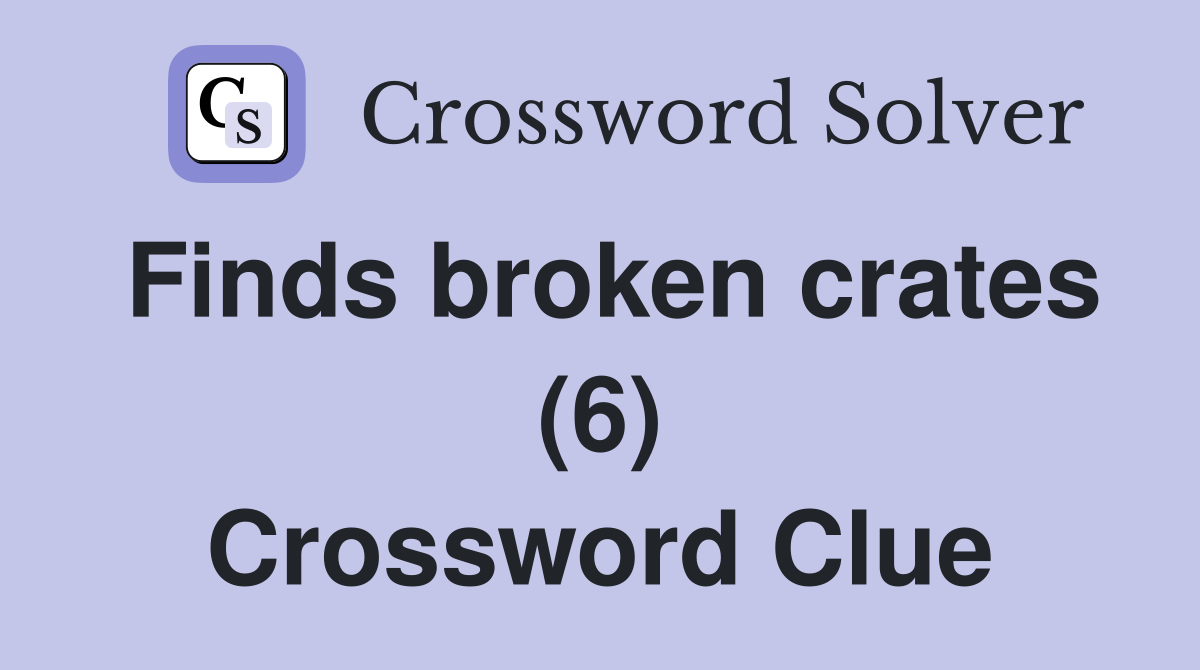Finds broken crates (6) Crossword Clue