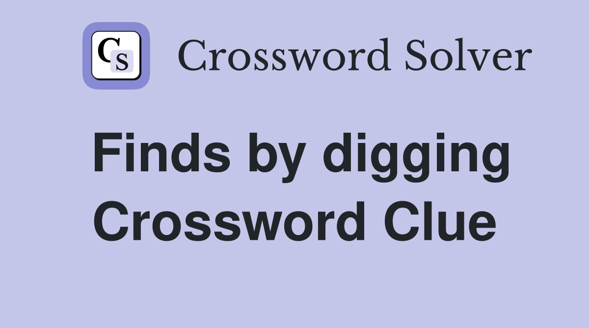 Finds by digging Crossword Clue