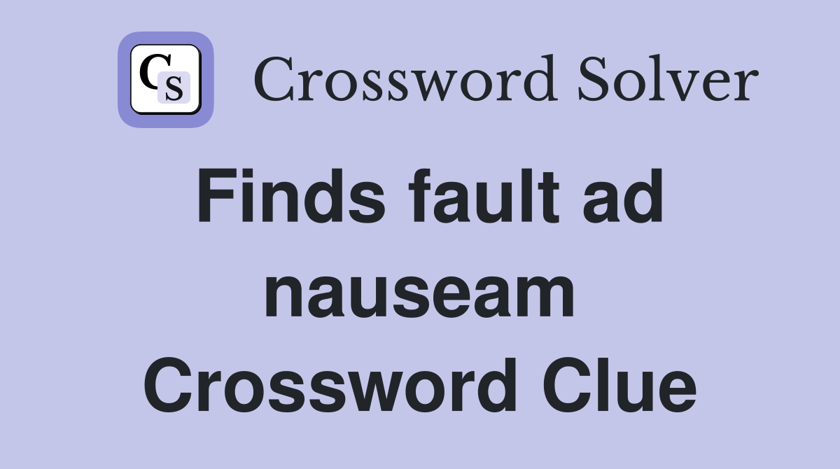 Finds fault ad nauseam Crossword Clue