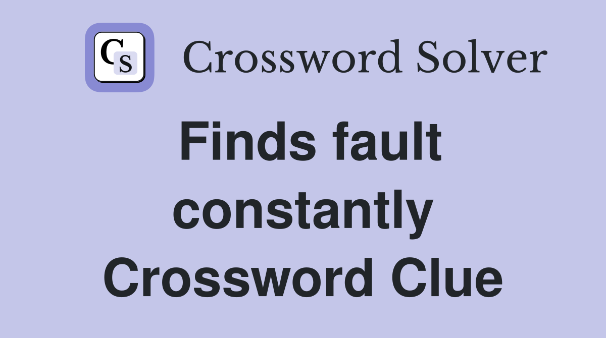 Finds fault constantly Crossword Clue