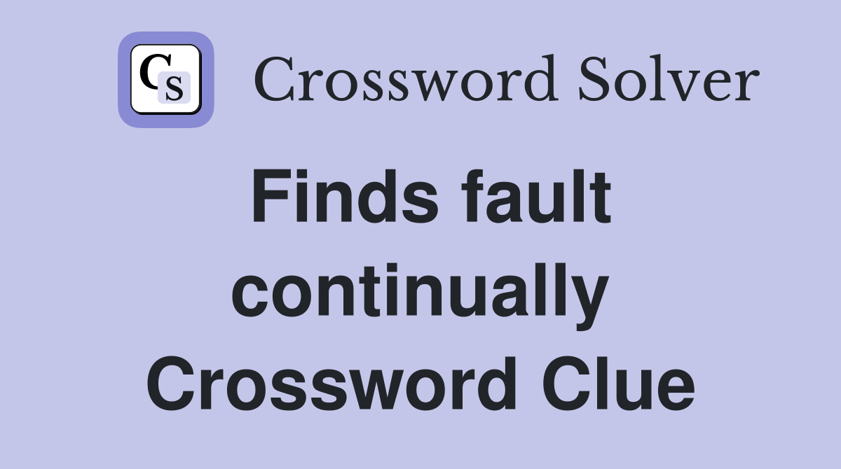 Finds fault continually Crossword Clue