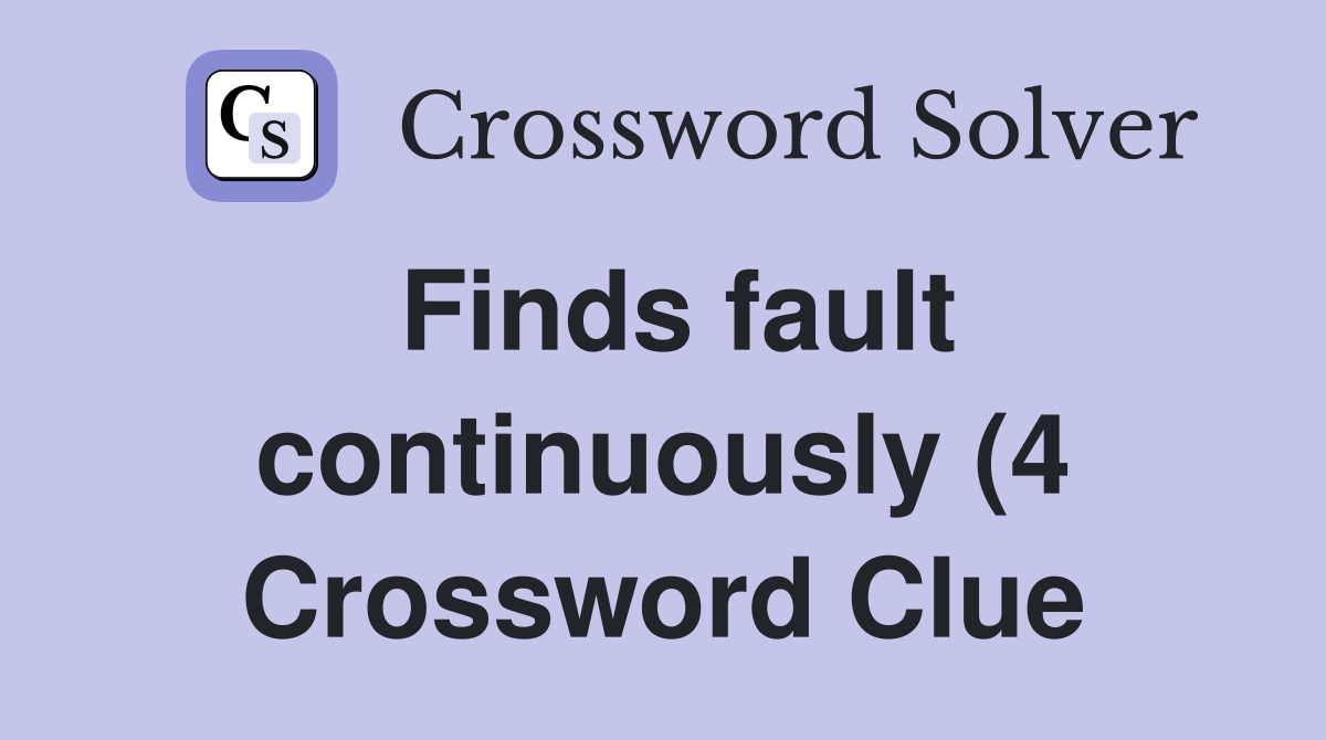 Finds fault continuously (4) Crossword Clue Answers Crossword Solver Finds fault continuously (4) Crossword Clue Answers Crossword Solver