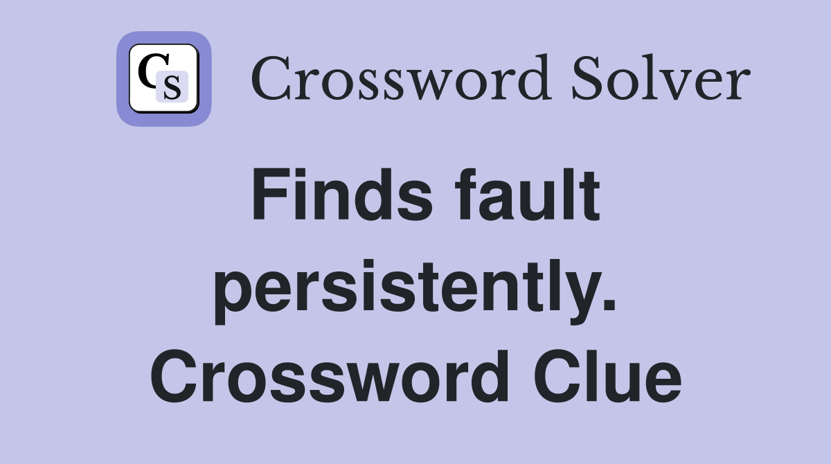 Finds fault persistently. Crossword Clue