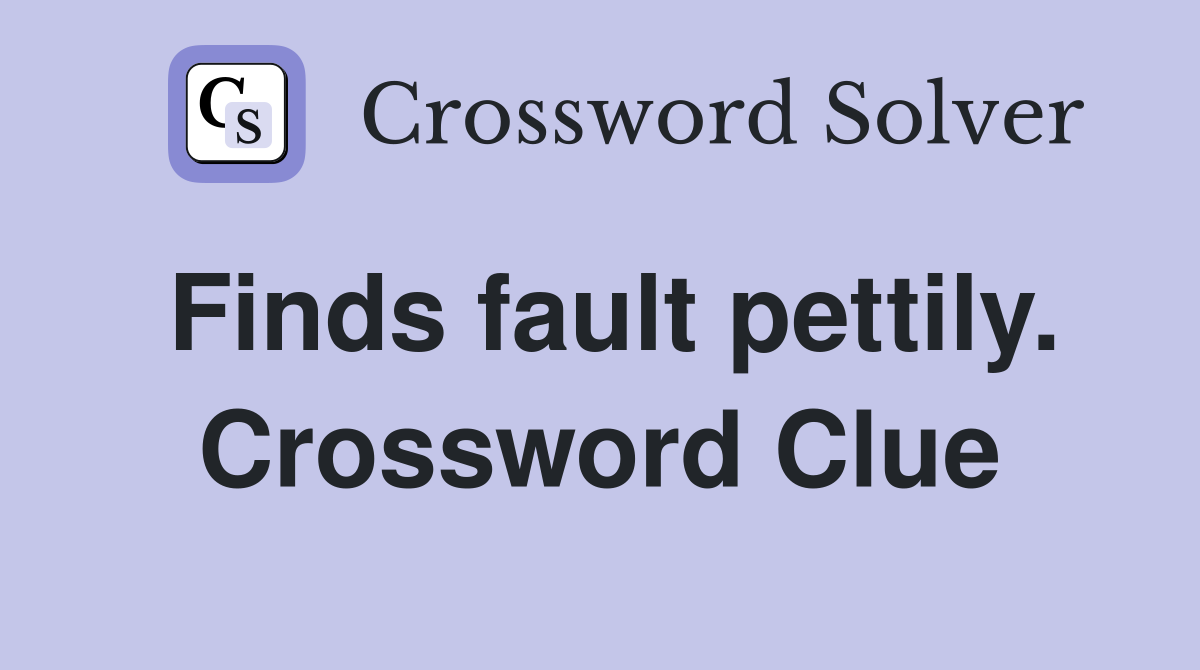 Finds fault pettily. Crossword Clue