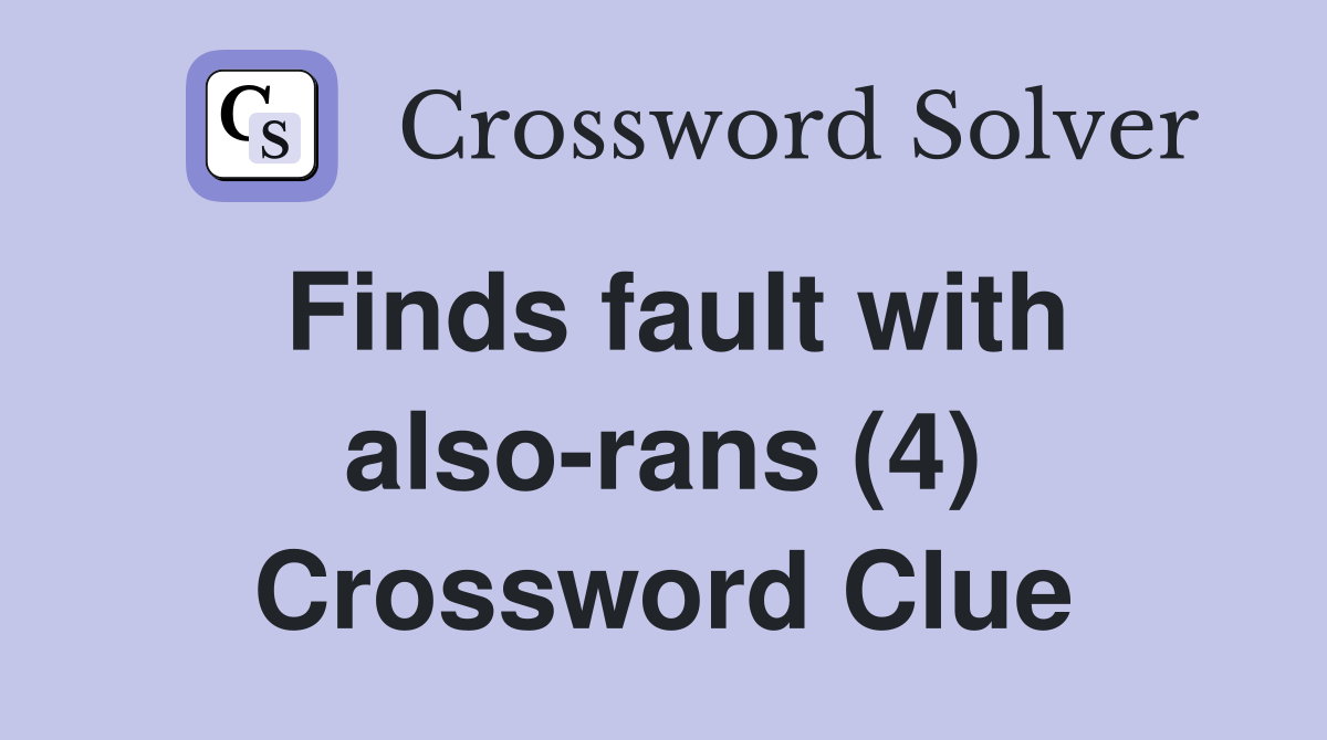 Finds fault with also-rans (4) Crossword Clue