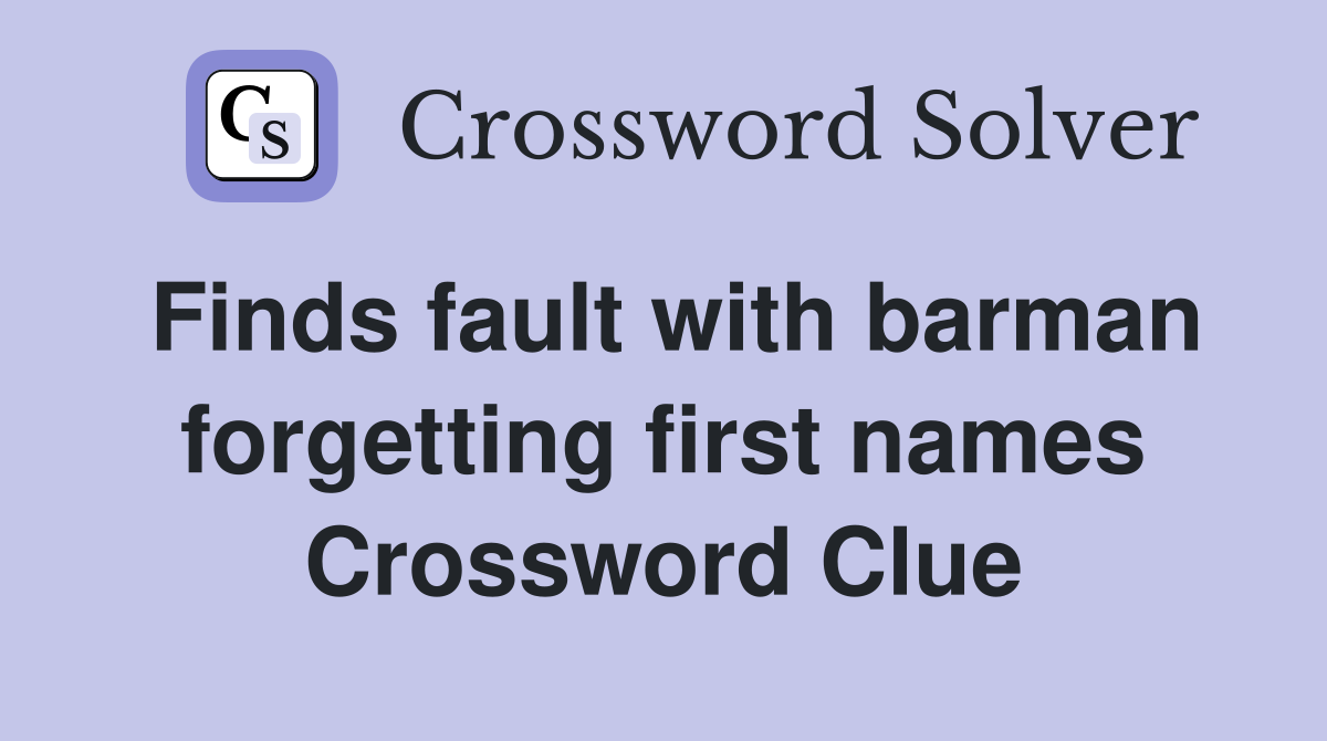 Finds fault with barman forgetting first names Crossword Clue