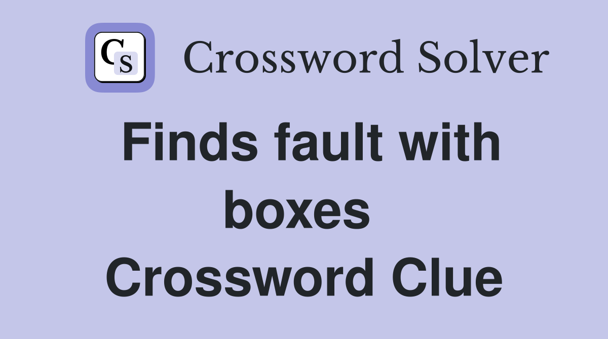 Finds fault with boxes  Crossword Clue
