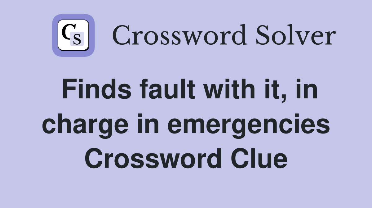 Finds fault with it, in charge in emergencies Crossword Clue