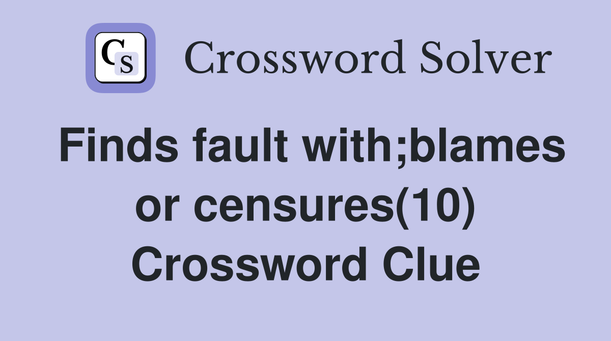 Finds fault with;blames or censures(10) Crossword Clue