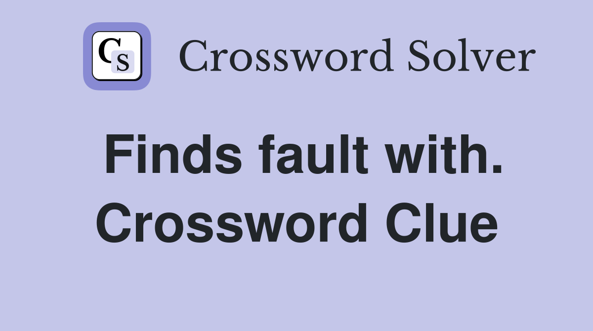 Finds fault with. Crossword Clue