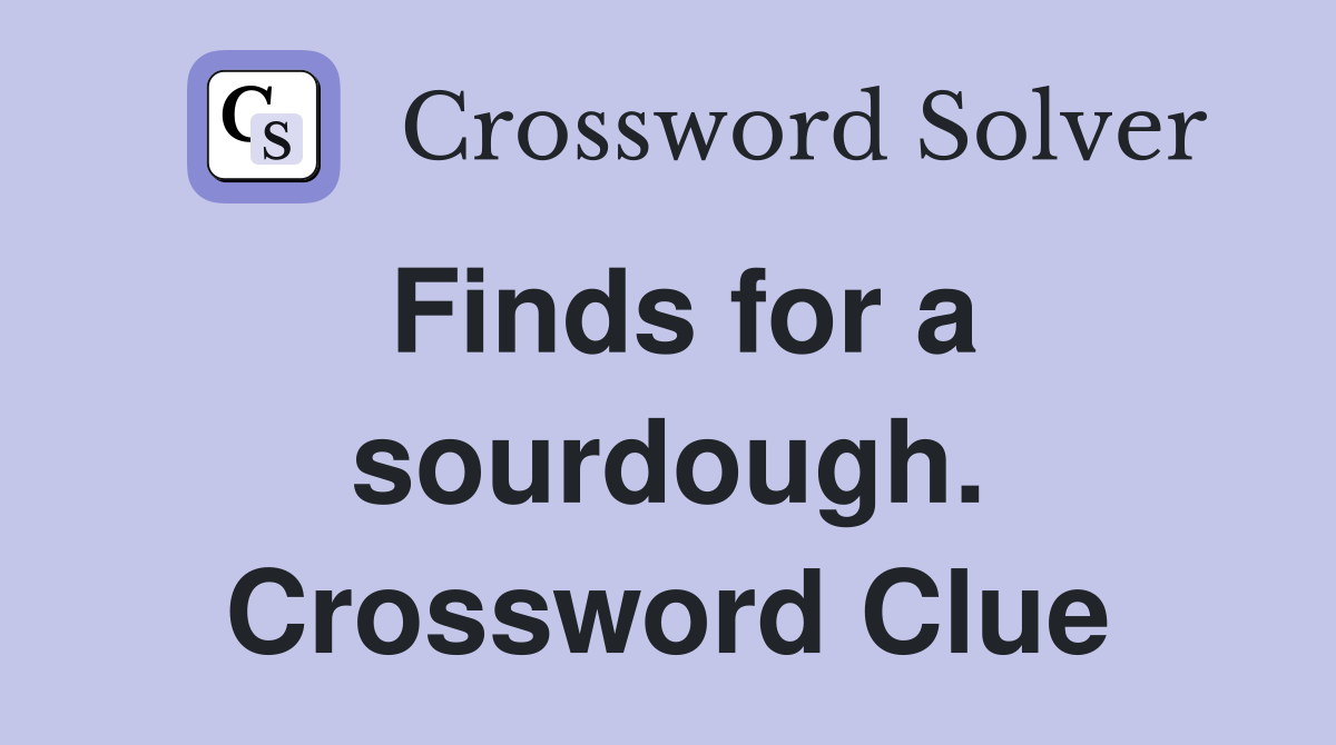 Finds for a sourdough. Crossword Clue