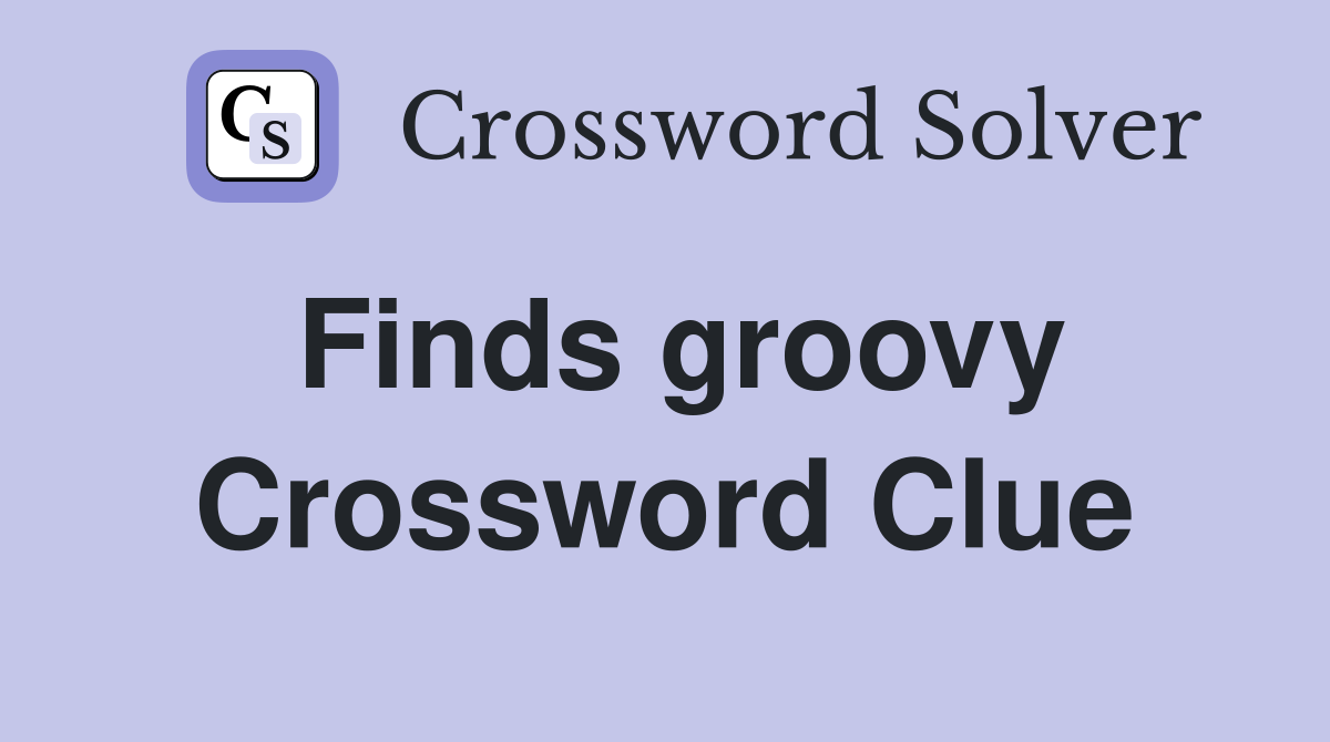 Finds groovy Crossword Clue