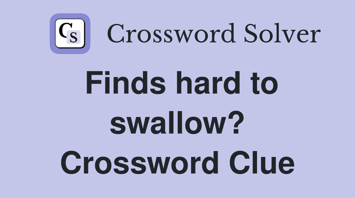 Finds hard to swallow? Crossword Clue