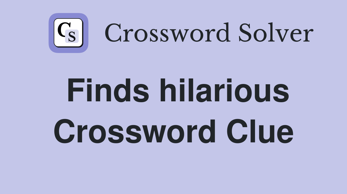 Finds hilarious Crossword Clue
