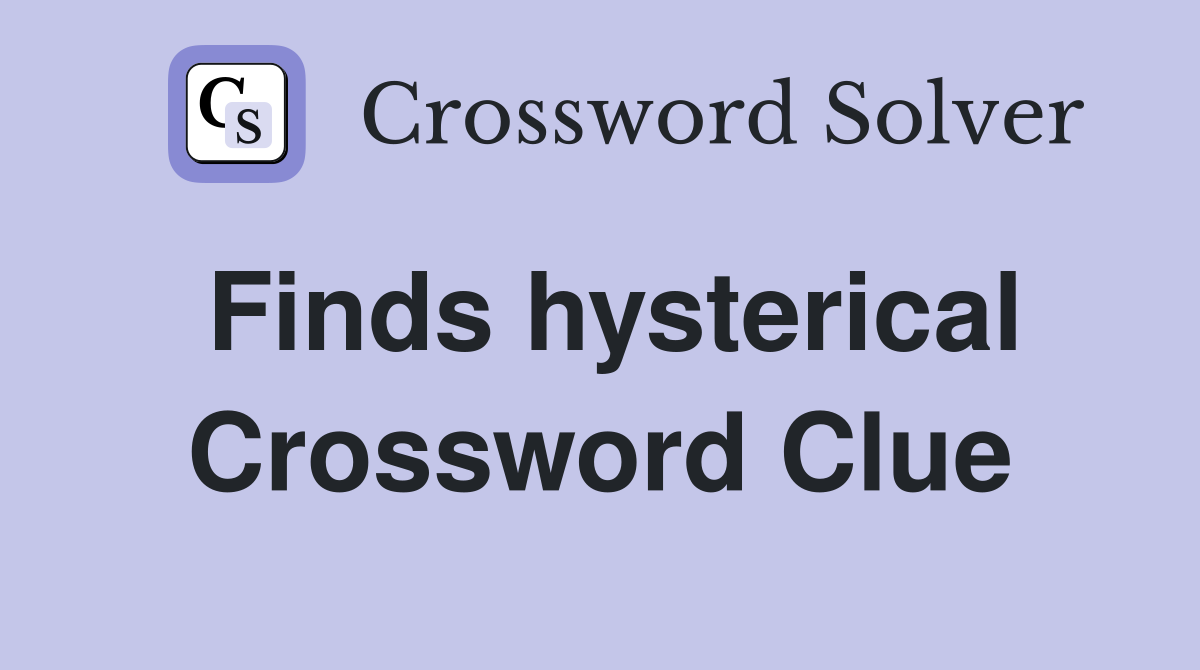 Finds hysterical Crossword Clue