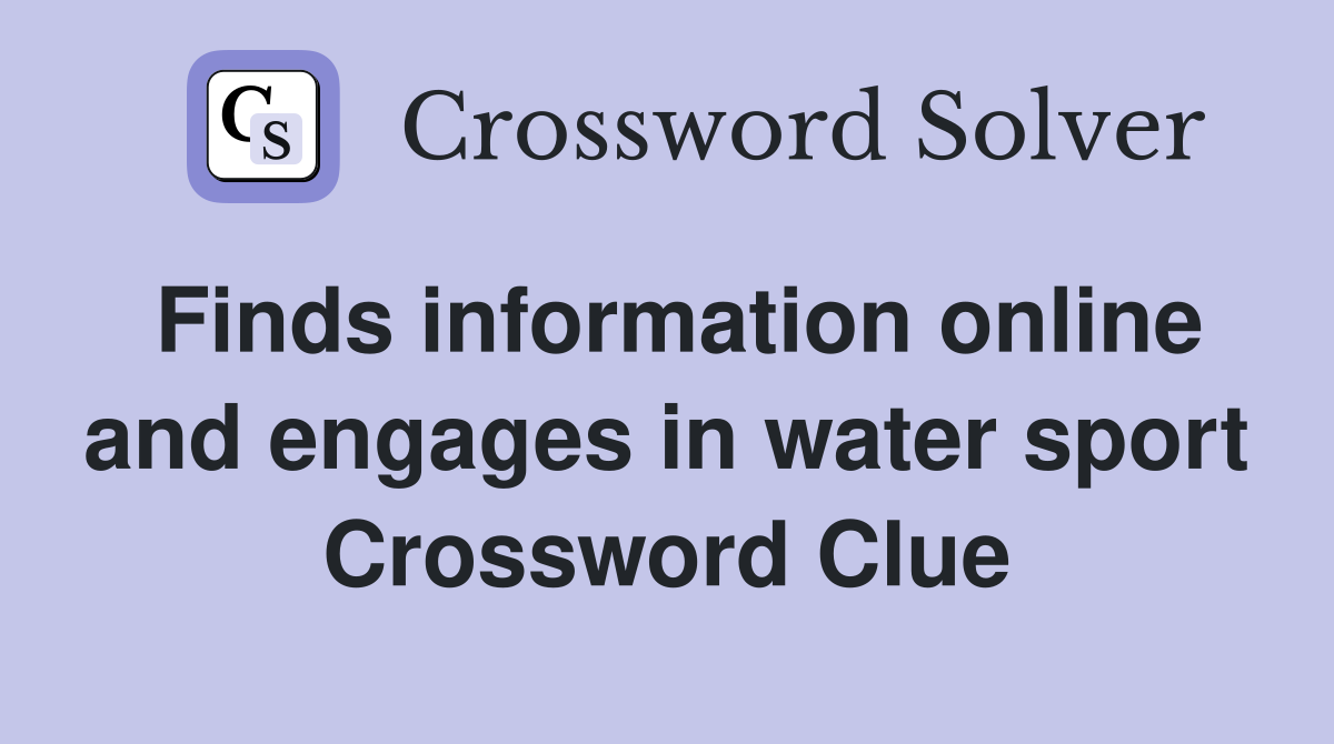Finds information online and engages in water sport Crossword Clue