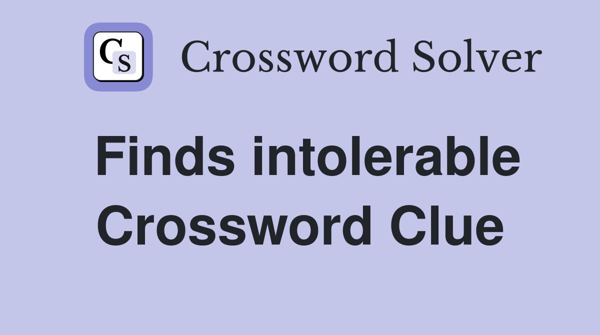Finds intolerable Crossword Clue