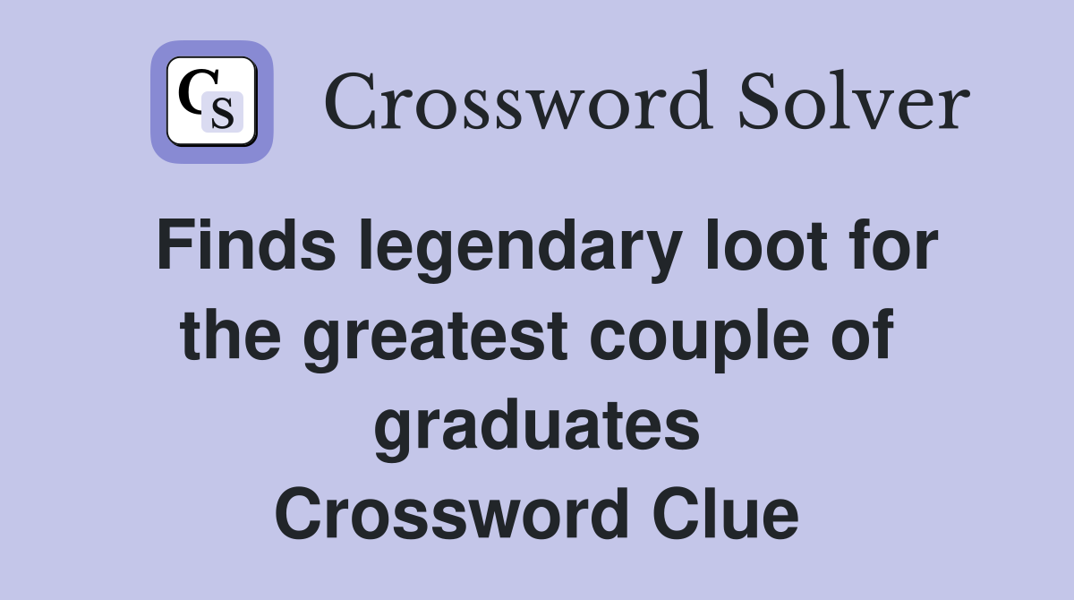Finds legendary loot for the greatest couple of graduates Crossword Clue