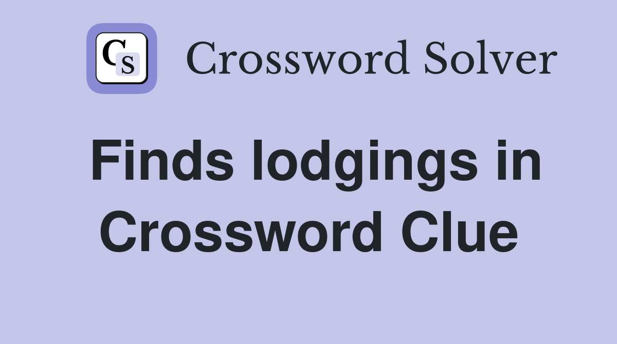 Finds lodgings in Crossword Clue