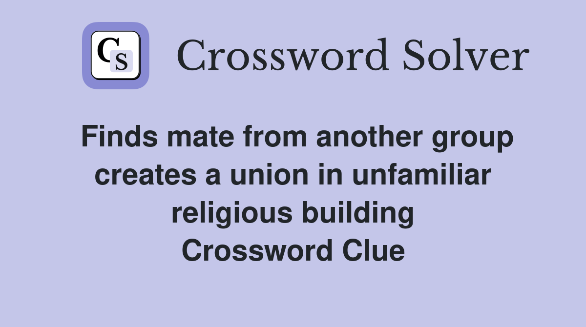 Finds mate from another group creates a union in unfamiliar religious building Crossword Clue