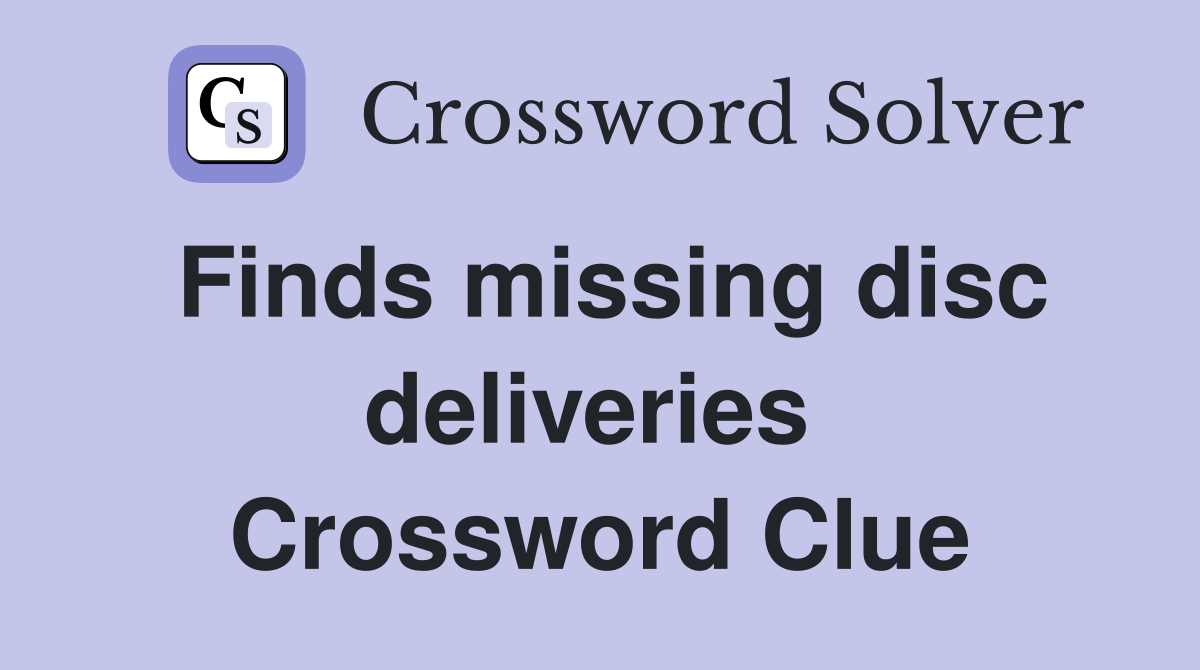 Finds missing disc deliveries  Crossword Clue