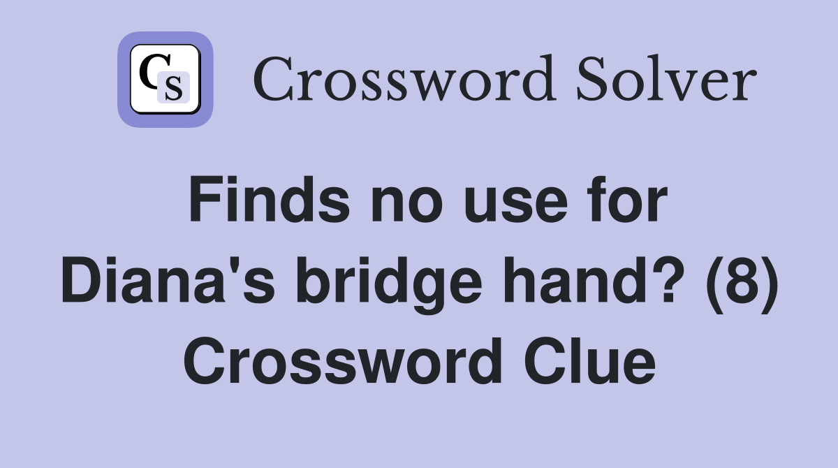 Finds no use for Diana's bridge hand? (8) Crossword Clue